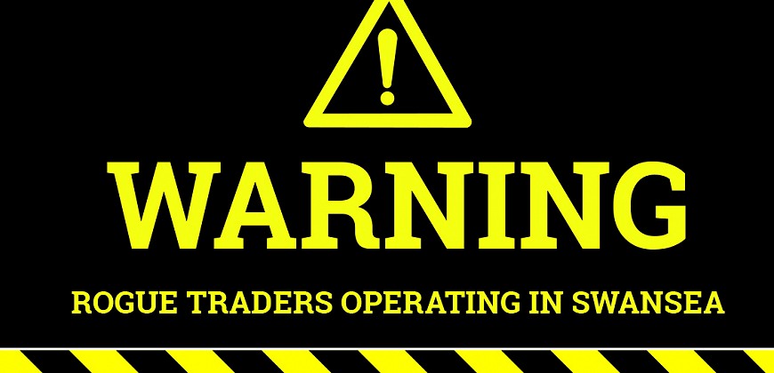 
                    WARNING TO LOCAL RESIDENTS – ROGUE TRADERS OPERATING IN SWANSEA